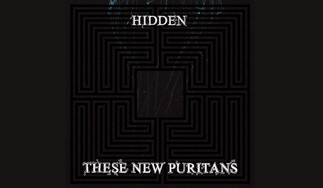 MUSIC | THESE NEW PURITANS New Album "Hidden"