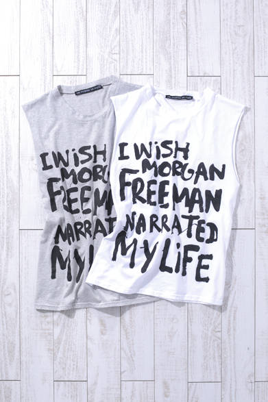 WOMEN'S | The logo design featuring the unique message "Tell me my life, Morgan Freeman" evokes the esprit of a French brand. Sleeveless T-shirts ¥10,000 each (Les Prairies De Paris)<br />*Tax excluded price