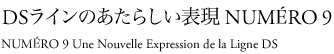 A New Expression of the DS Line: NUMERO 9