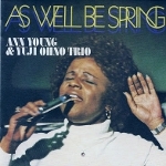 Ann Young & Yuji Ohno Trio "As Well Be Spring"